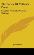 The Poetry Of Milton's Prose: Selected From His Various Writings di John Milton edito da Kessinger Publishing, Llc