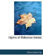 Figures Of Molluscous Animals di Maria Emma Gray edito da Bibliolife