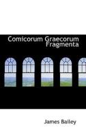Comicorum Graecorum Fragmenta di Dr James Bailey edito da Bibliolife