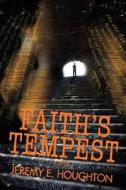 Faith\'s Tempest di Jeremy E Houghton edito da Iuniverse