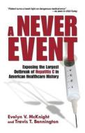 A Never Event: Exposing the Largest Outbreak of Hepatitis C in American Healthcare History di Evelyn V. McKnight, Travis T. Bennington edito da History Examined, LLC