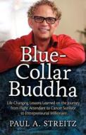 Blue-Collar Buddha: Life Changing Lessons Learned on the Journey from Flight Attendant to Cancer Survivor to Entrepreneurial Millionaire di Paul A. Streitz edito da Streitz Media