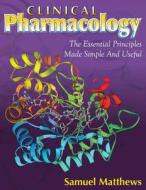 Clinical Pharmacology: The Essential Principles Made Simple and Useful di Samuel Matthews edito da Aiew Publishing