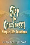 Stop the Craziness: Simple Life Solutions di Dr Shirley B. Garrett Psy D. edito da Positive Directions, LLC