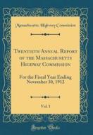 Twentieth Annual Report of the Massachusetts Highway Commission, Vol. 1: For the Fiscal Year Ending November 30, 1912 (Classic Reprint) di Massachusetts Highway Commission edito da Forgotten Books