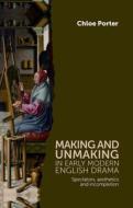 Making and Unmaking in Early Modern English Drama di Chloe Porter edito da Manchester University Press