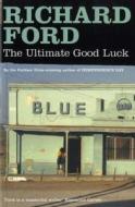 The Ultimate Good Luck di Richard Ford edito da Bloomsbury Publishing PLC