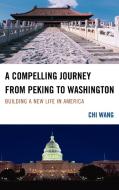 A Compelling Journey from Peking to Washington di Chi Wang edito da Hamilton Books