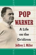 Pop Warner: A Life on the Gridiron di Jeffrey J. Miller edito da MCFARLAND & CO INC