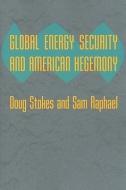 Global Energy Security and American Hegemony di Doug Stokes edito da Johns Hopkins University Press