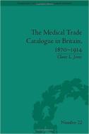 The Medical Trade Catalogue in Britain, 1870-1914 di Claire L. Jones edito da UNIV OF PITTSBURGH PR