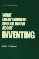 What Every Engineer Should Know about Inventing di William H. Middendorf edito da Taylor & Francis Inc