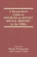 A Researcher's Guide to Sources on Soviet Social History in the 1930s di Sheila Fitzpatrick, Lynne Viola edito da ROUTLEDGE