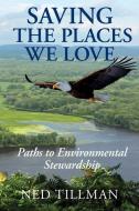Saving the Places We Love: Paths to Environmental Stewardship di Ned Tillman edito da ALAN C HOOD & CO INC