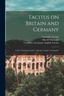 Tacitus on Britain and Germany: a New Translation of the Agricola and the Germania di Cornelius Tacitus, Harold Mattingly edito da LIGHTNING SOURCE INC