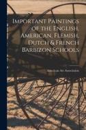 Important Paintings of the English, American, Flemish, Dutch & French Barbizon Schools edito da LIGHTNING SOURCE INC