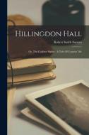 Hillingdon Hall: Or, The Cockney Squire: A Tale Of Country Life di Robert Smith Surtees edito da LEGARE STREET PR