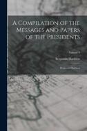 A Compilation of the Messages and Papers of the Presidents: Benjamin Harrison; Volume 9 di Benjamin Harrison edito da LEGARE STREET PR