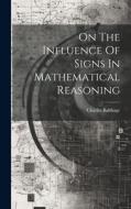 On The Influence Of Signs In Mathematical Reasoning di Charles Babbage edito da LEGARE STREET PR