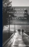 Francis W. Parker School Studies in Education edito da LEGARE STREET PR