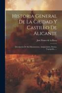 Historia General De La Ciudad Y Castillo De Alicante: Descripción De Sus Monumentos, Antigüedades, Ruinas, Topografía...... edito da LEGARE STREET PR