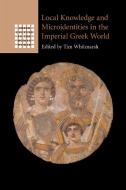 Local Knowledge And Microidentities In The Imperial Greek World edito da Cambridge University Press