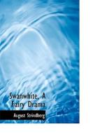 Swanwhite, A Fairy Drama di August Strindberg edito da Bibliolife