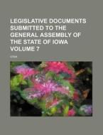 Legislative Documents Submitted to the General Assembly of the State of Iowa Volume 7 di Iowa edito da Rarebooksclub.com