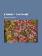 Lighting The Home di Matthew Luckiesh edito da General Books Llc