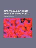 Impressions Of Dante And Of The New Worl di John Walter Cross edito da Rarebooksclub.com