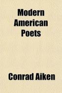 Modern American Poets di Conrad Aiken edito da General Books