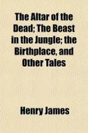 The Altar Of The Dead; The Beast In The di Henry James edito da General Books