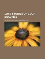 Love Stories Of Court Beauties di Franzisca Hedemann edito da Rarebooksclub.com