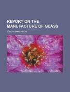 Report On The Manufacture Of Glass di States United States Census Office 10th edito da Rarebooksclub.com