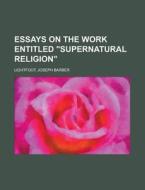 Essays On The Work Entitled Supernatura di Joseph Barber Lightfoot edito da Rarebooksclub.com