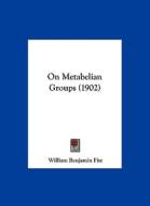 On Metabelian Groups (1902) di William Benjamin Fite edito da Kessinger Publishing