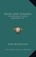 Signs and Seasons: The Writings of John Burroughs V7 di John Burroughs edito da Kessinger Publishing