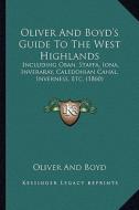 Oliver and Boyd's Guide to the West Highlands: Including Oban, Staffa, Iona, Inveraray, Caledonian Canal, Inverness, Etc. (1860) di Oliver and Boyd edito da Kessinger Publishing