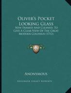 Oliver's Pocket Looking Glass: New Framed and Cleaned, to Give a Clear View of the Great Modern Colossus (1712) di Anonymous edito da Kessinger Publishing