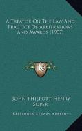 A Treatise on the Law and Practice of Arbitrations and Awards (1907) di John Philpott Henry Soper edito da Kessinger Publishing