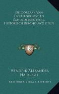 de Oorzaak Van Overeenkomst En Schuldbekentenis, Historisch Beschouwd (1907) di Hendrik Alexander Hartogh edito da Kessinger Publishing