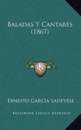 Baladas y Cantares (1867) di Ernesto Garcia Ladevese edito da Kessinger Publishing