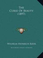 The Curse of Beauty (1897) the Curse of Beauty (1897) di Wilhelm Heinrich Riehl edito da Kessinger Publishing