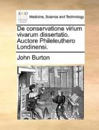 De Conservatione Virium Vivarum Dissertatio. Auctore Phileleuthero Londinensi. di John Burton edito da Gale Ecco, Print Editions