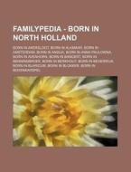 Familypedia - Born in North Holland: Born in Akersloot, Born in Alkmaar, Born in Amsterdam, Born in Andijk, Born in Anna Paulowna, Born in Avenhorn, B di Source Wikia edito da Books LLC, Wiki Series