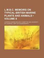 L.m.b.c. Memoirs On Typical British Marine Plants And Animals (volume 8 ) di Liverpool Marine Biology Committee edito da General Books Llc