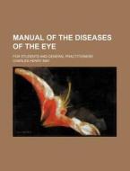 Manual of the Diseases of the Eye; For Students and General Practitioners di Charles Henry May edito da Rarebooksclub.com