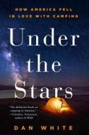 Under the Stars: How America Fell in Love with Camping di Dan White edito da GRIFFIN