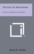 The Epic of Revelation: An Essay in Biblical Theology di Mack B. Stokes edito da Literary Licensing, LLC