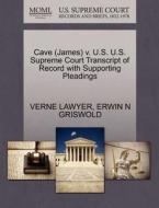 Cave (james) V. U.s. U.s. Supreme Court Transcript Of Record With Supporting Pleadings di Verne Lawyer, Erwin N Griswold edito da Gale, U.s. Supreme Court Records